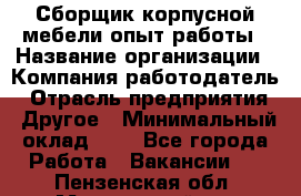 Сборщик корпусной мебели-опыт работы › Название организации ­ Компания-работодатель › Отрасль предприятия ­ Другое › Минимальный оклад ­ 1 - Все города Работа » Вакансии   . Пензенская обл.,Мокшанский р-н